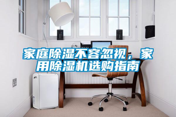 家庭除湿不容忽视，家用除湿机选购指南
