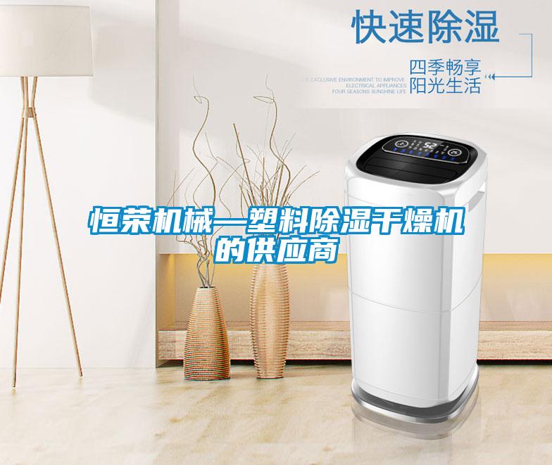 恒荣机械—塑料除湿干燥机的供应商