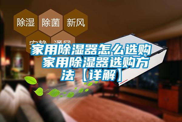 家用除湿器怎么选购 家用除湿器选购方法【详解】