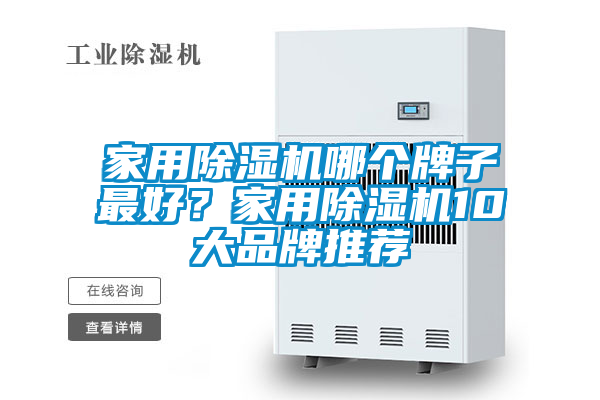 家用除湿机哪个牌子最好？家用除湿机10大品牌推荐