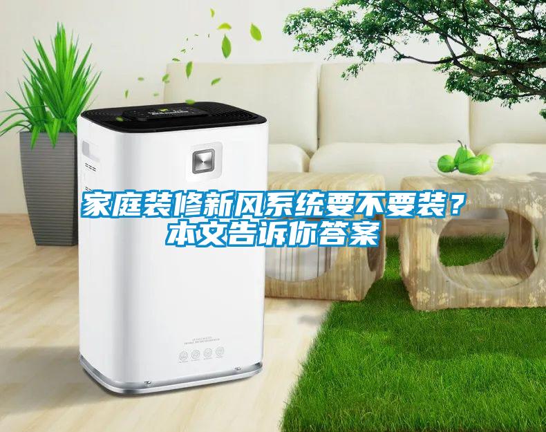 家庭装修新风系统要不要装？本文告诉你答案