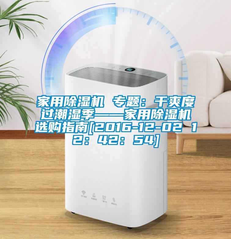 家用除湿机 专题：干爽度过潮湿季——家用除湿机选购指南[2016-12-02 12：42：54]