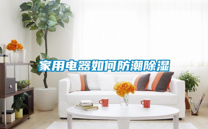 家用电器如何防潮除湿