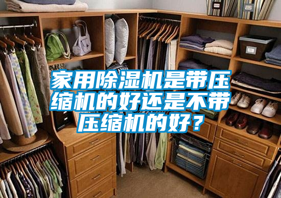 家用除湿机是带压缩机的好还是不带压缩机的好？