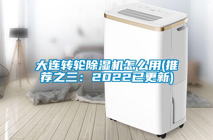 大连转轮除湿机怎么用(推荐之三:2022已更新)