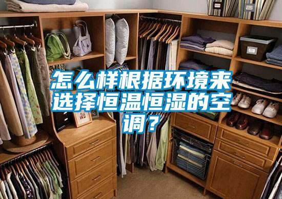 怎么样根据环境来选择恒温恒湿的空调？