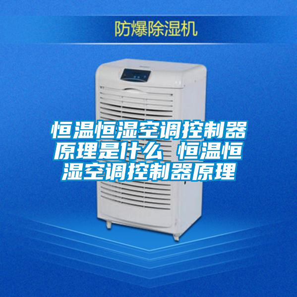 恒温恒湿空调控制器原理是什么 恒温恒湿空调控制器原理