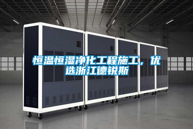恒温恒湿净化工程施工，优选浙江德锐斯