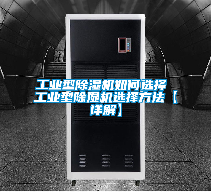 工业型除湿机如何选择 工业型除湿机选择方法【详解】