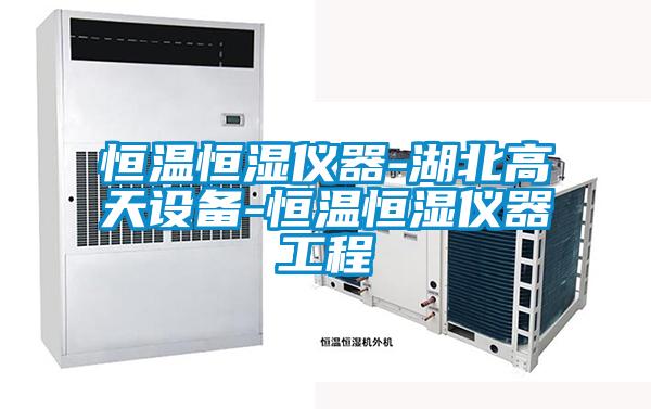 恒温恒湿仪器-湖北高天设备-恒温恒湿仪器工程