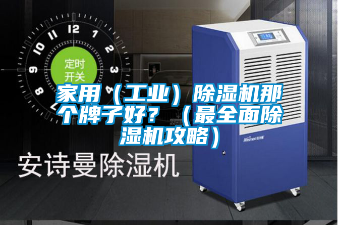 家用（工业）除湿机那个牌子好？（最全面除湿机攻略）
