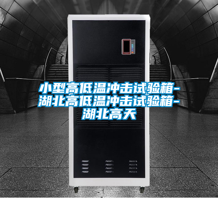 小型高低温冲击试验箱-湖北高低温冲击试验箱-湖北高天