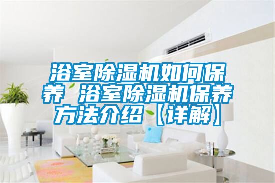浴室除湿机如何保养 浴室除湿机保养方法介绍【详解】