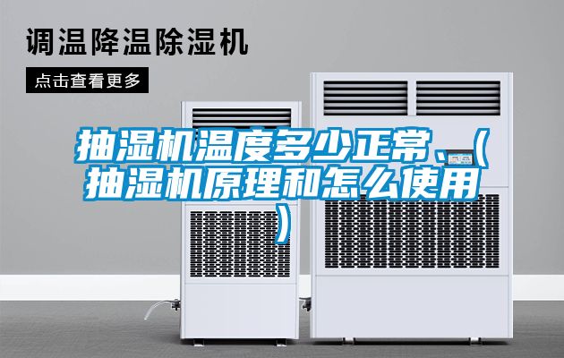 抽湿机温度多少正常、(抽湿机原理和怎么使用)
