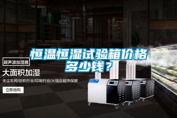 恒温恒湿试验箱价格多少钱？