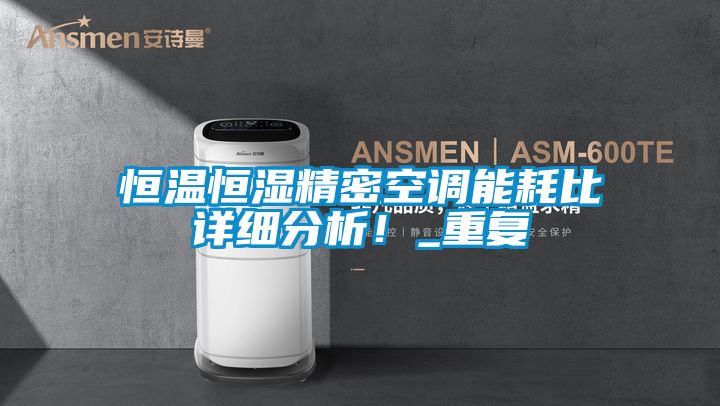 恒温恒湿精密空调能耗比详细分析！_重复