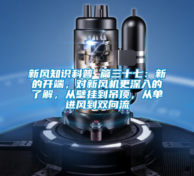新风知识科普 篇三十七：新的开端，对新风机更深入的了解，从壁挂到吊顶，从单进风到双向流