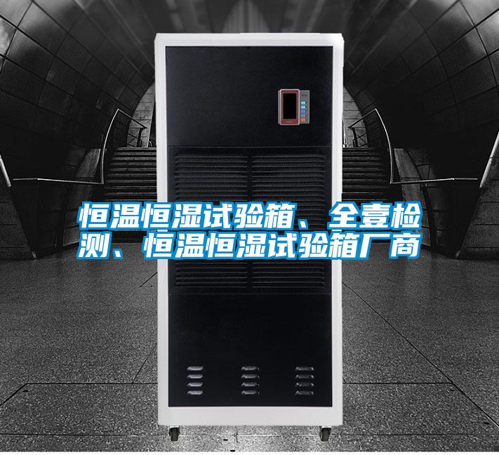 恒温恒湿试验箱、全壹检测、恒温恒湿试验箱厂商