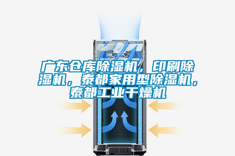 广东仓库除湿机，印刷除湿机，泰都家用型除湿机，泰都工业干燥机