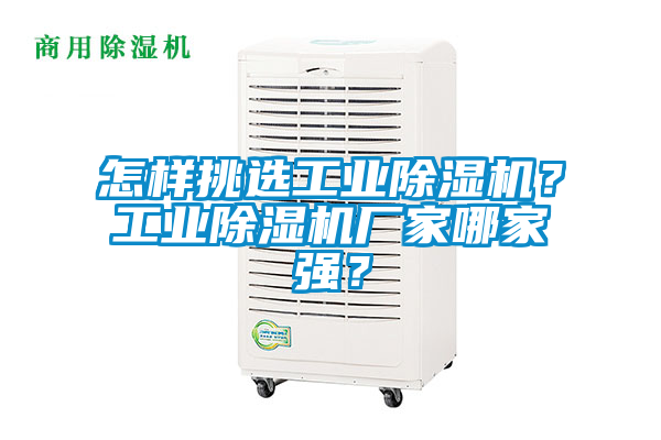 怎样挑选工业除湿机？工业除湿机厂家哪家强？