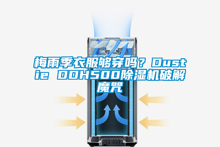 梅雨季衣服够穿吗？Dustie DDH500除湿机破解魔咒