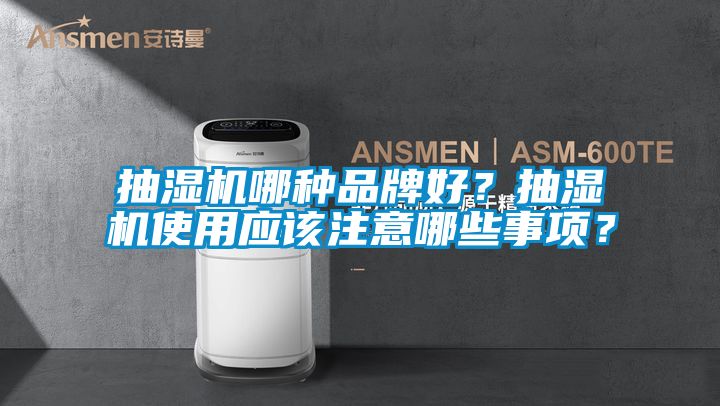 抽湿机哪种品牌好？抽湿机使用应该注意哪些事项？