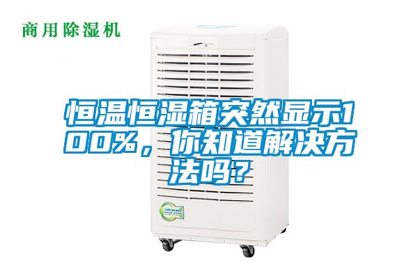 恒温恒湿箱突然显示100%，你知道解决方法吗？