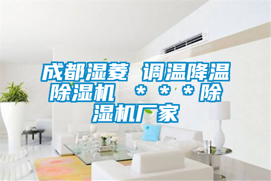成都湿菱 调温降温除湿机 ＊＊＊除湿机厂家