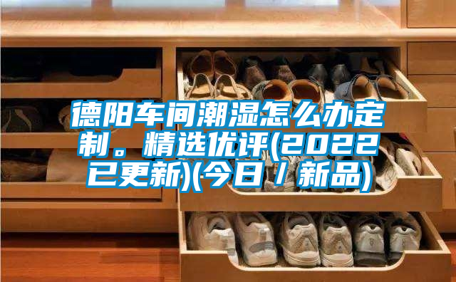 德阳车间潮湿怎么办定制。精选优评(2022已更新)(今日／新品)