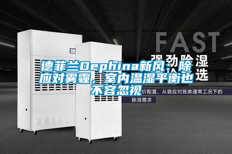 德菲兰Dephina新风：除应对雾霾，室内温湿平衡也不容忽视