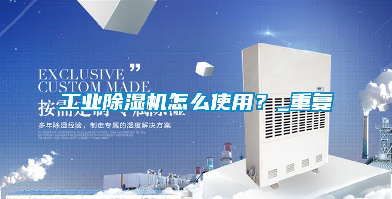 工业除湿机怎么使用？_重复