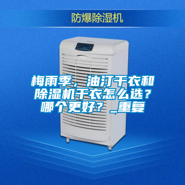 梅雨季，油汀干衣和除湿机干衣怎么?。磕母龈?？_重复