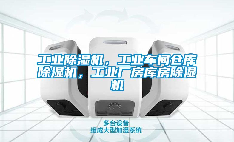 工业除湿机，工业车间仓库除湿机，工业厂房库房除湿机