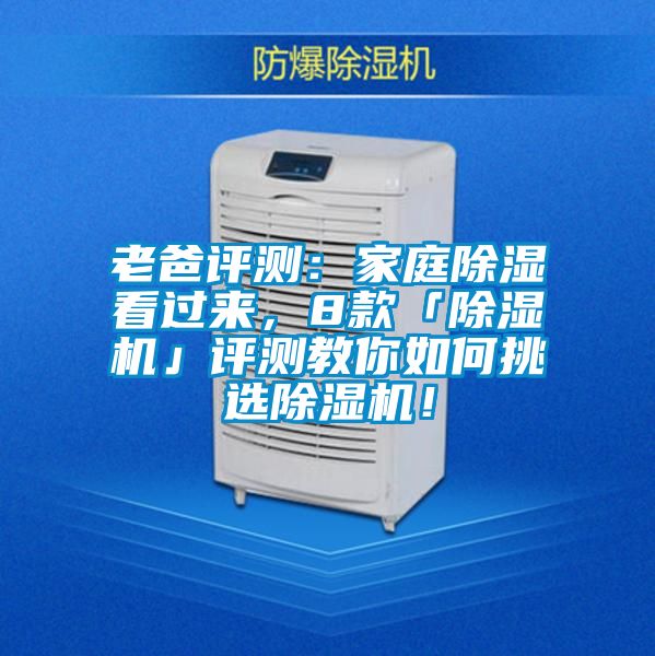 老爸评测：家庭除湿看过来，8款「除湿机」评测教你如何挑选除湿机！