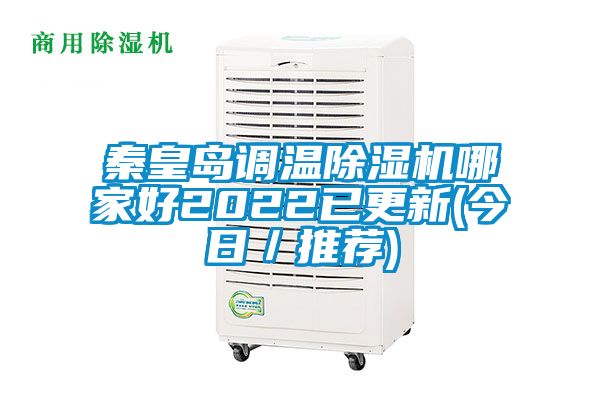 秦皇岛调温除湿机哪家好2022已更新(今日／推荐)