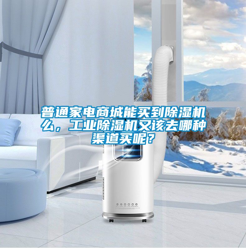 普通家电商城能买到除湿机么，工业除湿机又该去哪种渠道买呢？