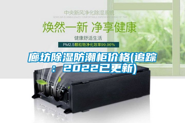 廊坊除湿防潮柜价格(追踪:2022已更新)