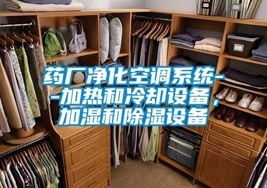药厂净化空调系统--加热和冷却设备，加湿和除湿设备