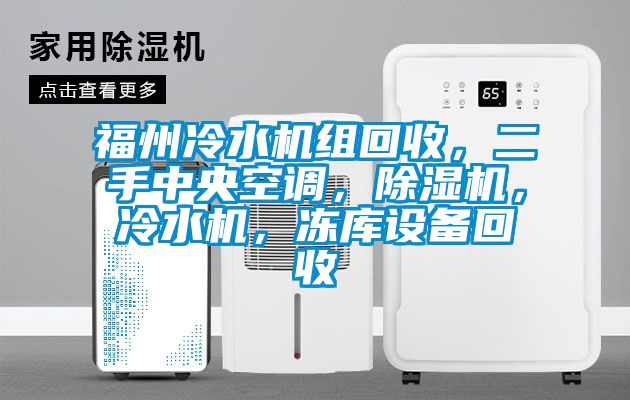 福州冷水机组回收，二手中央空调，除湿机，冷水机，冻库设备回收