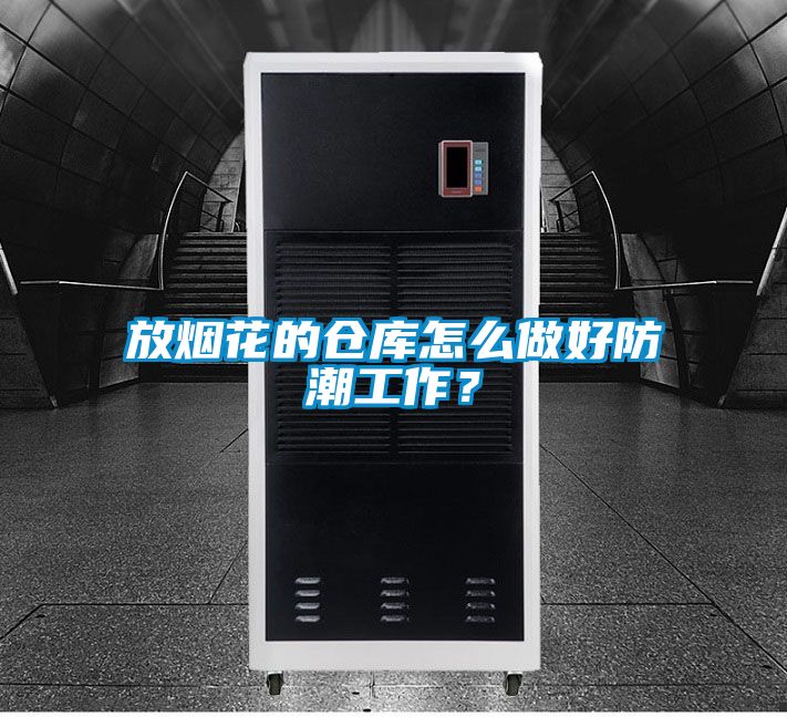 放烟花的仓库怎么做好防潮工作？