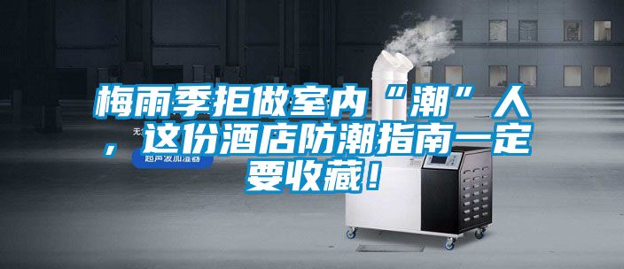 梅雨季拒做室内“潮”人，这份酒店防潮指南一定要收藏！