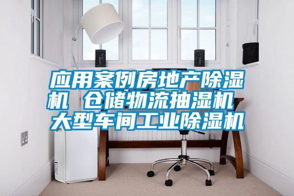 应用案例房地产除湿机 仓储物流抽湿机 大型车间工业除湿机