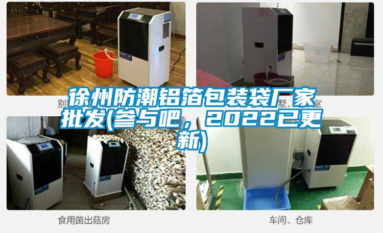 徐州防潮铝箔包装袋厂家批发(参与吧,2022已更新)