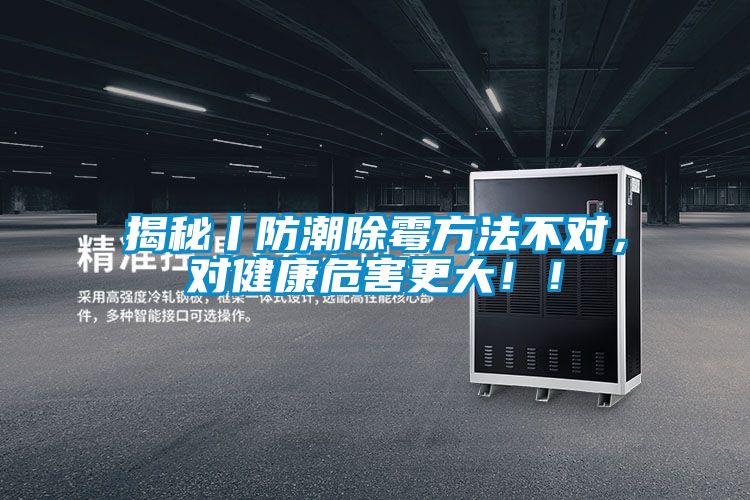 揭秘丨防潮除霉方法不对，对健康危害更大??！