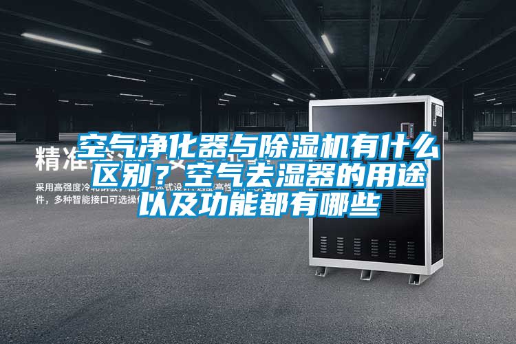 空气净化器与除湿机有什么区别？空气去湿器的用途以及功能都有哪些