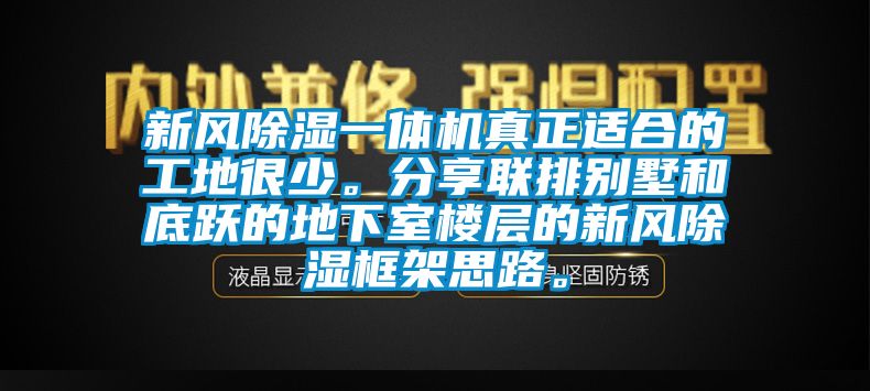 新风除湿一体机真正适合的工地很少。分享联排别墅和底跃的地下室楼层的新风除湿框架思路。