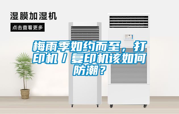 梅雨季如约而至，打印机／复印机该如何防潮？