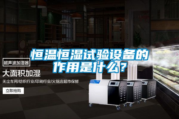 恒温恒湿试验设备的作用是什么？