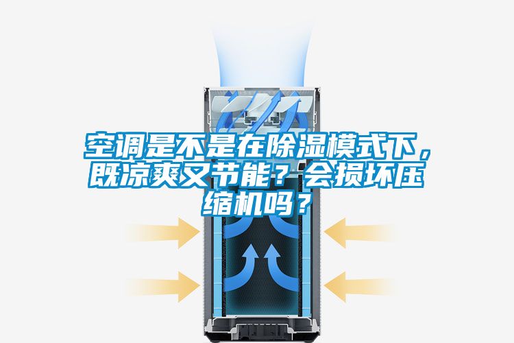 空调是不是在除湿模式下，既凉爽又节能？会损坏压缩机吗？