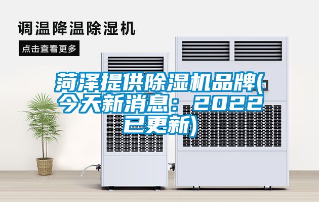 菏泽提供除湿机品牌(今天新消息:2022已更新)